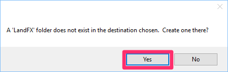 A LandFX folder does not exist in the chosen location, Create one here? message