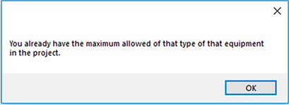 You already have the maximum allowed of that type of that equipment in the project