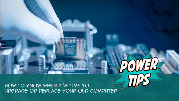 Power Tip: How to Know When It's Time to Upgrade or Replace Your Old Computer