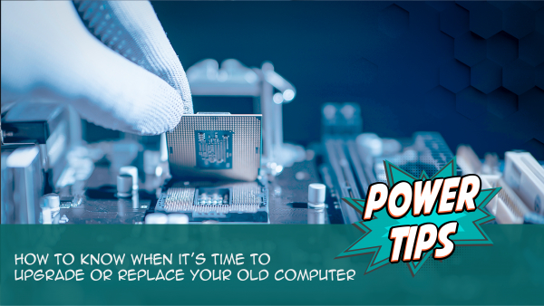 Power Tip: How to Know When It’s Time to Upgrade or Replace Your Old ...